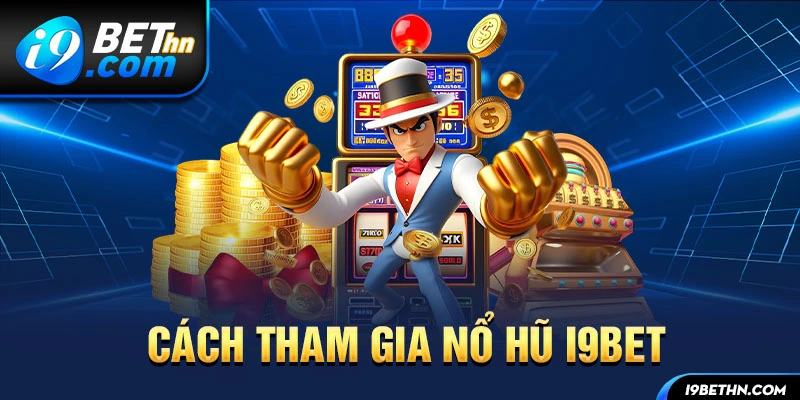 Cách tham gia cá cược nổ hũ i9bet