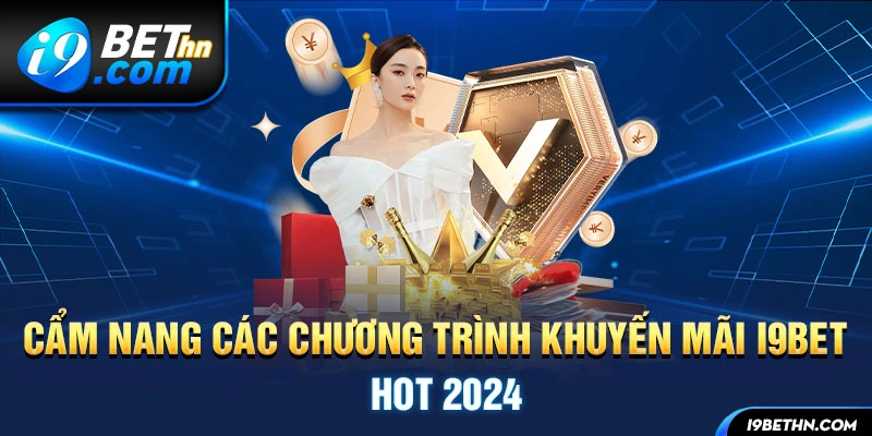 Cẩm nang các chương trình khuyến mãi i9bet hot 2024