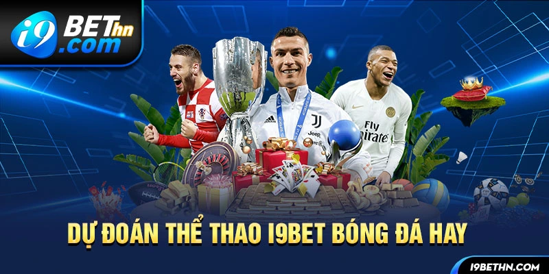 Dự đoán thể thao i9bet bóng đá hay