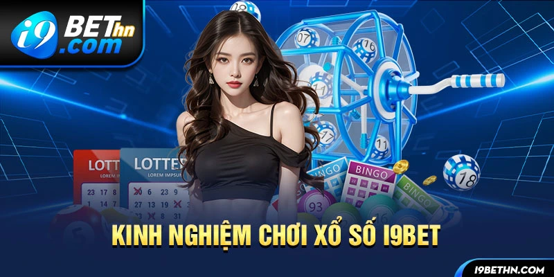 Tổng hợp những kinh nghiệm chơi Xổ Số I9BET bất bại