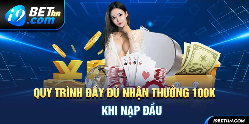 Quy trình đầy đủ nhận thưởng 100k khi nạp đầu