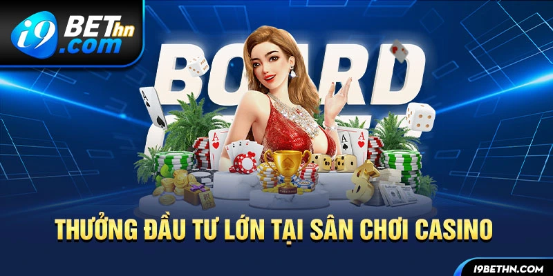 Thưởng đầu tư lớn tại sân chơi casino