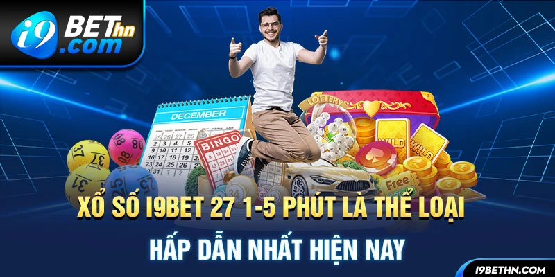 Xổ Số I9BET 27 1-5 phút là thể loại hấp dẫn nhất hiện nay